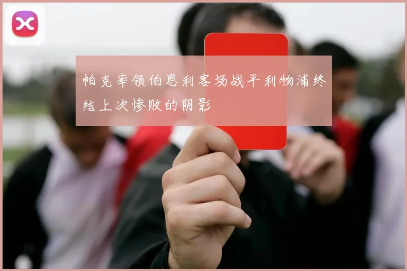 帕克率领伯恩利客场战平利物浦终结上次惨败的阴影