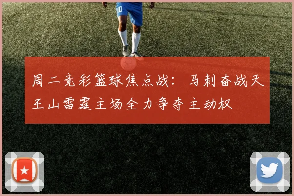 周二竞彩篮球焦点战：马刺奋战天王山雷霆主场全力争夺主动权